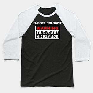 Endocrinologist Warning This Is Not A Cush Job Baseball T-Shirt